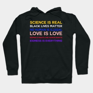 Science is real! Black lives matter! No human is illegal! Love is love! Women's rights are human rights! Kindness is everything! Hoodie